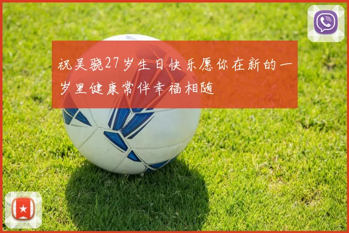 祝吴骁27岁生日快乐愿你在新的一岁里健康常伴幸福相随