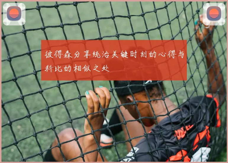 彼得森分享统治关键时刻的心得与科比的相似之处